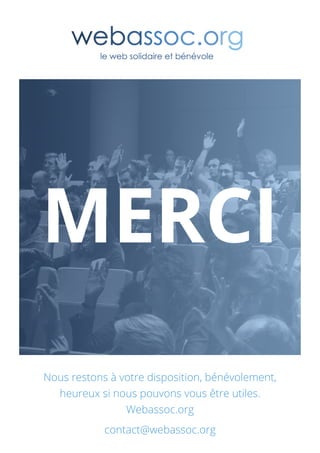 Nous restons à votre disposition, bénévolement,
heureux si nous pouvons vous être utiles.
Webassoc.org
contact@webassoc.org
 