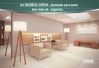 FOYER
Ilustraçãoartísticadofoyer
Um business center planejado para quem
	tem visão de negócios.
 