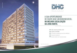 Salas comerciais de 20m2
a 37m2
Junções de até 838m2
282 vagas na garagem para uso dos condôminos
Serviço de manobrista*
Business Center com 4 salas de reunião
Ilustraçãoartísticadafachada
*Serviço incluído na taxa de condomínio.
A sua oportunidade
de fazer hoje um bom negócio.
NA MELHOR LOCALIZAÇÃo
da zona norte.
Ilustraçãoartísticadafachada
 