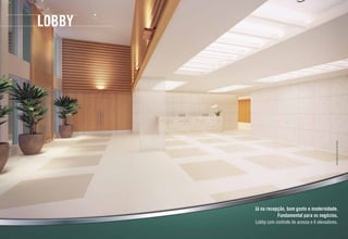 Já na recepção, bom gosto e modernidade.
Fundamental para os negócios.
Lobby com controle de acesso e 6 elevadores.
lobby
Ilustraçãoartísticadolobby
 