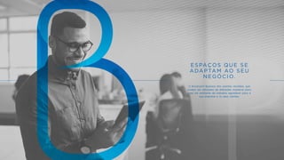 ESPAÇOS QUE SE
ADAPTAM AO SEU
NEGÓCIO.
O Boulevard Business tem plantas versáteis, que
podem ser utilizadas de diferentes maneiras para
criar um ambiente de trabalho agradável para a
sua empresa e os seus clientes.
 