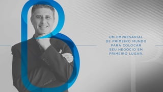 UM EMPRESARIAL
DE PRIMEIRO MUNDO
PARA COLOCAR
SEU NEGÓCIO EM
PRIMEIRO LUGAR.
 