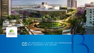 Reserva Camassarys
UM ENDEREÇO À ALTURA DO EMPRESARIAL
MAIS MODERNO DA CIDADE.03
 