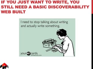 IF YOU JUST WANT TO WRITE, YOU
STILL NEED A BASIC DISCOVERABILITY
WEB BUILT
 