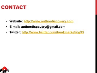 CONTACT
• Website: http://www.authordiscovery.com
• E-mail: authordiscovery@gmail.com
• Twitter: http://www.twitter.com/bookmarketing33
 