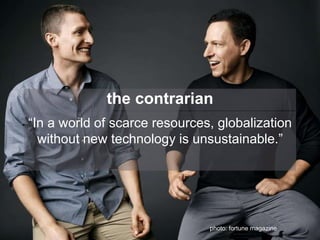 the contrarian 
“In a world of scarce resources, globalization 
without new technology is unsustainable.” 
photo: fortune ...