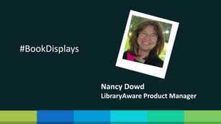Nancy Dowd
LibraryAware Product Manager
#BookDisplays
 