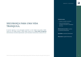 PRODUTO • SEGURANÇA

Controle de acesso
•

SEGURANÇA PARA UMA VIDA
TRANQUILA.

Catracas e cancelas nas portarias.

•

Sistema de identificação dos
moradores, funcionários e prestadores
de serviço.

Monitoramento por câmera na portaria

O assunto segurança é uma preocupação recorrente na vida moderna das grandes cidades.
Embora em uma região tranquila, o Altavis Aldeia contará com um Plano Diretor de Segurança
desenvolvido por consultores especializados, a partir de estudos, levantamentos e análises de riscos.

e no perímetro de fechamento.
Cerca elétrica no perímetro de fechamento.
Fibra sensora no gradil de fechamento.

O Book do Corretor é para uso exclusivo da área comercial. As imagens utilizadas são meramente ilustrativas. A Cipasa reserva o direito de alterar as informações do material sem prévio aviso.

21

 