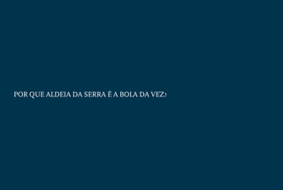 POR QUE ALDEIA DA SERRA É A BOLA DA VEZ?

 
