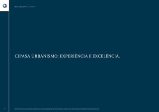INSTITUCIONAL • CIPASA

CIPASA URBANISMO: EXPERIÊNCIA E EXCELÊNCIA.

10

2

O Book do Corretor é para uso exclusivo da área comercial. As imagens utilizadas são meramente ilustrativas. A Cipasa reserva o direito de alterar as informações do material sem prévio aviso.

 
