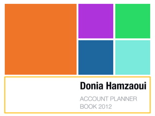 Donia Hamzaoui
ACCOUNT PLANNER
BOOK 2012
 