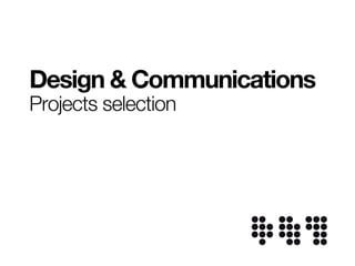 Design & Communications
Projects selection
 