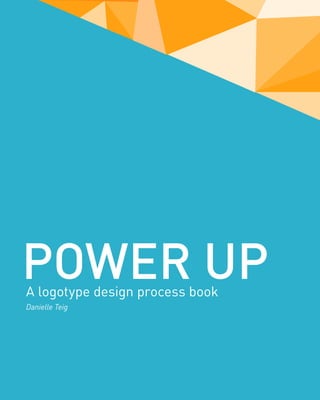 POWER UPA logotype design process book
Danielle Teig
 