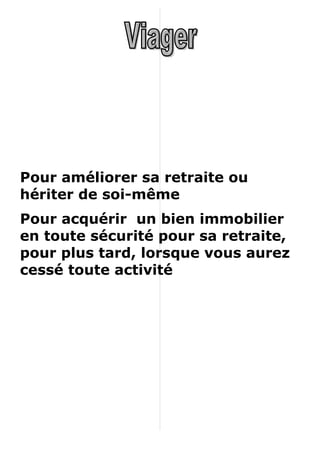 Pour améliorer sa retraite ou
hériter de soi-même
Pour acquérir un bien immobilier
en toute sécurité pour sa retraite,
pour plus tard, lorsque vous aurez
cessé toute activité
 