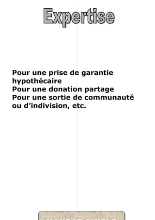 Pour une prise de garantie
hypothécaire
Pour une donation partage
Pour une sortie de communauté
ou d’indivision, etc.
 
