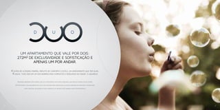 UM APARTAMENTO QUE VALE POR DOIS:
          272M2 DE EXCLUSIVIDADE E SOFISTICAÇÃO E
                  APENAS UM POR ANDAR.

    4 SUÍTES DE ALTÍSSIMO PADRÃO, REPLETO DE CONFORTO E ESTILO. UM APARTAMENTO QUE TEM ALMA.
     4 VAGAS. TUDO ISSO EM UM DOS BAIRROS MAIS COMPLETOS E DESEJADOS DA CIDADE: O AQUARIUS.

          Inovador. Arrojado. Único. Mais uma vez a Fator Realty traz para o Aquarius um projeto à frente do seu tempo:

        DUO Residence. Um lançamento de alto luxo, pensado para famílias que buscam o máximo em conforto e espaço para

                    viver com total qualidade de vida. Conheça e se encante você também com o DUO Residence.




6                                                                                                                         7
 