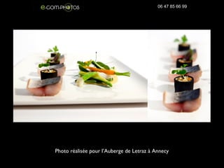 Photo réalisée pour l’Auberge de Letraz à Annecy
06 47 85 66 99
 