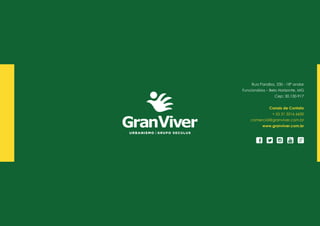 Rua Paraíba, 330 - 18ª andar
Funcionários – Belo Horizonte, MG
Cep: 30.130-917
Canais de Contato
+ 55 31 3516 6600
comercial@granviver.com.br
www.granviver.com.br
 