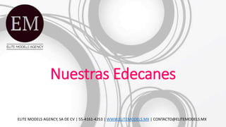 Nuestras Edecanes
ELITE MODELS AGENCY, SA DE CV | 55-4161-4253 | WWW.ELITEMODELS.MX | CONTACTO@ELITEMODELS.MX
 