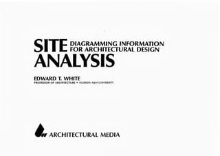 SITEDIAGRAMMING INFORMATION
FOR ARCHITECTURAL DESIGN
ANALYSIS
EDWARD T
. WHITE
PROFESSOR OF ARCHITECTURE FLORIDA A&M UNIVERSITY
&IARCHITECTURAL MEDIA
 