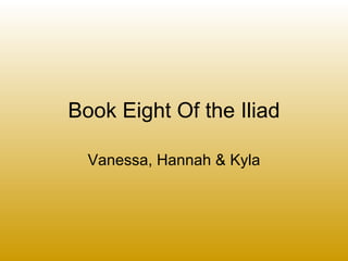 Book Eight Of the Iliad Vanessa, Hannah & Kyla 