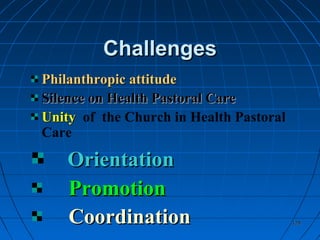 128128
ChallengesChallenges
Philanthropic attitudePhilanthropic attitude
Silence on Health Pastoral CareSilence on Health Pastoral Care
UnityUnity of the Church in Health Pastoral
Care
OrientationOrientation
PromotionPromotion
CoordinationCoordination
 