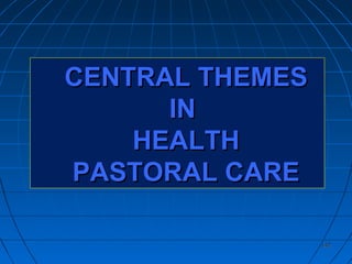 142142
CENTRAL THEMESCENTRAL THEMES
ININ
HEALTHHEALTH
PASTORAL CAREPASTORAL CARE
 
