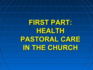 3232
FIRST PART:FIRST PART:
HEALTHHEALTH
PASTORAL CAREPASTORAL CARE
IN THE CHURCHIN THE CHURCH
 