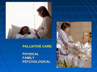 342342
PALLIATIVE CARE:
PHYSICALPHYSICAL
FAMILYFAMILY
PSYCHOLOGICALPSYCHOLOGICAL
 