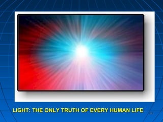 373373
LIGHT: THE ONLY TRUTH OF EVERY HUMAN LIFELIGHT: THE ONLY TRUTH OF EVERY HUMAN LIFE
 