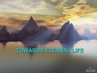 408408408408408408
TOWARDS ETERNAL LIFETOWARDS ETERNAL LIFE
 