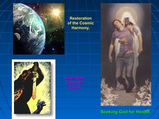 439439
Seeking God for Health.Seeking God for Health.
RestorationRestoration
of the Cosmicof the Cosmic
HarmonyHarmony..
LiberationLiberation
from evilfrom evil
action.action.
 