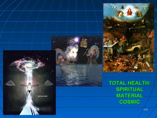 476476
TOTAL HEALTH:TOTAL HEALTH:
SPIRITUALSPIRITUAL
MATERIALMATERIAL
COSMICCOSMIC
 