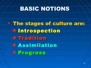 486486
BASIC NOTIONS
The stages of culture are:
IntrospectionIntrospection
TraditionTradition
AssimilationAssimilation
ProgressProgress
 