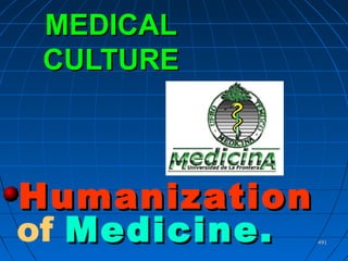491491
MEDICALMEDICAL
CULTURECULTURE
HumanizationHumanization
of Medicine.Medicine.
 