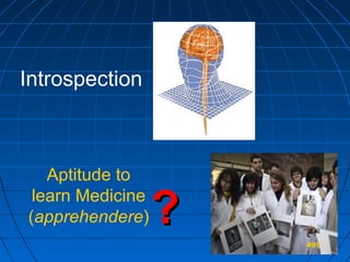 495495495
Introspection
Aptitude to
learn Medicine
(apprehendere)
495
??
 