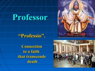 507507507
ProfessorProfessor
““Professio”.Professio”.
ConnectionConnection
to a faithto a faith
that transcendsthat transcends
deathdeath
 
