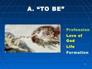 527527
A. “TO BE”
 Profession
 Love of
God
 Life
 Formation
 