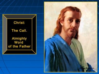 532532532
Christ:Christ:
The Call.The Call.
AlmightyAlmighty
WordWord
of the Fatherof the Father
 