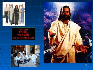 533533
The callThe call
TO BE,TO BE,
TO EXISTTO EXIST
AS A PHYSICIANAS A PHYSICIAN
 