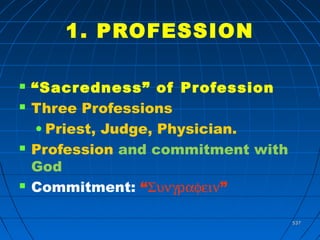 537537
1. PROFESSION
 “Sacredness” of Profession
 Three Professions
• Priest, Judge, Physician.
 Profession and commitment with
God
 Commitment: “Συνγραφειν”
 