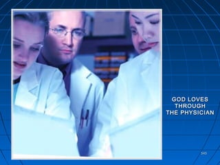 545545
GOD LOVESGOD LOVES
THROUGHTHROUGH
THE PHYSICIANTHE PHYSICIAN
 