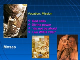 567567567
Vocation: Mission
 God callsGod calls
 Divine powerDivine power
 ““do not be afraiddo not be afraid
 I am WITH YOUI am WITH YOU””
Moses
 