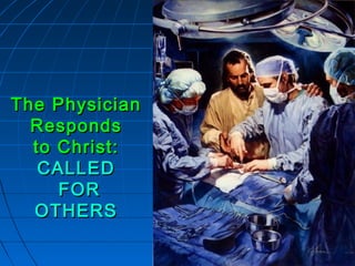 588588588
The PhysicianThe Physician
RespondsResponds
to Christ:to Christ:
CALLEDCALLED
FORFOR
OTHERSOTHERS
 
