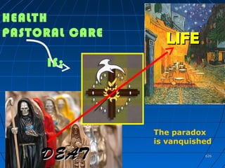 626626
HEALTH
PASTORAL CARE
IS:
DEATDEAT
LIFELIFE
The paradox
is vanquished
 