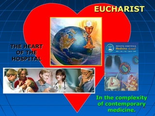 9090
THE HEARTTHE HEART
OF THEOF THE
HOSPITALHOSPITAL
In the complexityIn the complexity
of contemporaryof contemporary
medicine.medicine.
EUCHARISTEUCHARIST
 