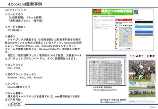 Page.51
(21)ケイバブック
＜サービス名＞
「e-競馬新聞」（ネット新聞）
「週刊競馬ブック」（電子版）
＜サービス開始＞
2018年8月～
＜概要＞
ケイバブックが運営する「e-競馬新聞」は競馬専門紙を印刷可
能なPDFのファイル形式で配信しているメディア。bookendの採用
により、WindowsやMac、iOS、Androidなどのマルチプラット
フォームで閲覧可能なうえ、WindowsやMacからは印刷も可能で
す。
雑誌の「週刊競馬ブック」電子版はEPUBで配信。大容量データ
もプログレッシブダウンロードで、すぐに閲覧開始できます。
＜コンテンツ＞
PDF、EPUB
＜対応プラットフォーム＞
Windows、Mac、iOS、Android
＜アプリ＞
bookend標準アプリ
＜Ｗｅｂ書庫＞
購入者のメールアドレスを登録すれば、Web書庫経由で5端末
まで共有可能
4.bookend最新事例
e-競馬新聞 閲覧画面
（Windows版bookendアプリ）
週刊競馬ブック電子版 閲覧画
面（iOS版bookendアプリ）
 