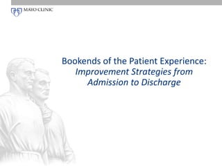 Bookends of the Patient Experience:
Improvement Strategies from
Admission to Discharge
 