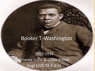 Booker T. Washington 1865-1915 Brianna Dunn & Chloe Pointe Engl 2205 TR 2-3:15 