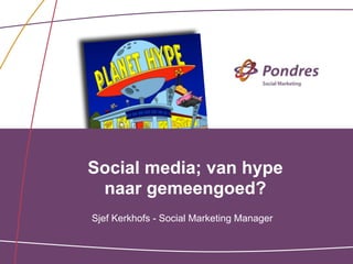 Social media; van hype
 naar gemeengoed?
Sjef Kerkhofs - Social Marketing Manager
 